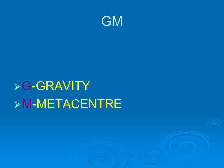 GM Ø G-GRAVITY Ø M-METACENTRE 