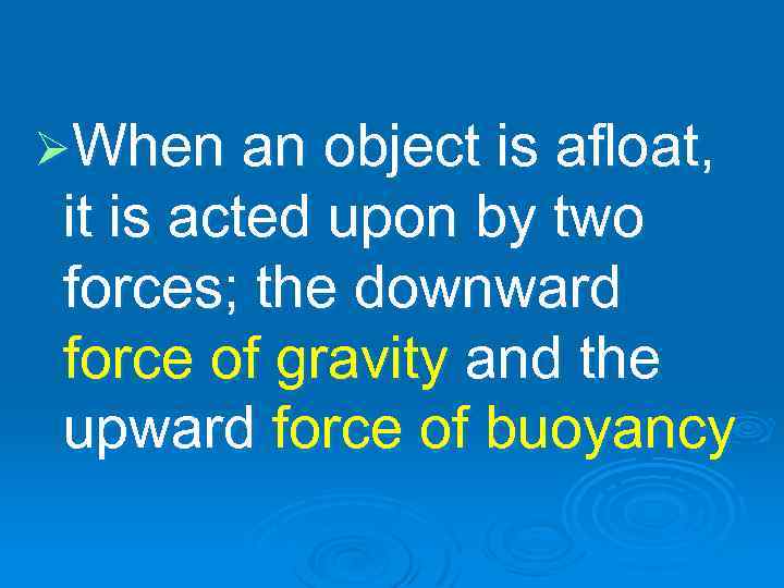 ØWhen an object is afloat, it is acted upon by two forces; the downward