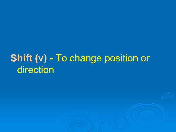 Shift (v) - To change position or direction 