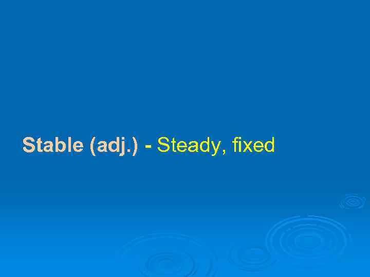 Stable (adj. ) - Steady, fixed 