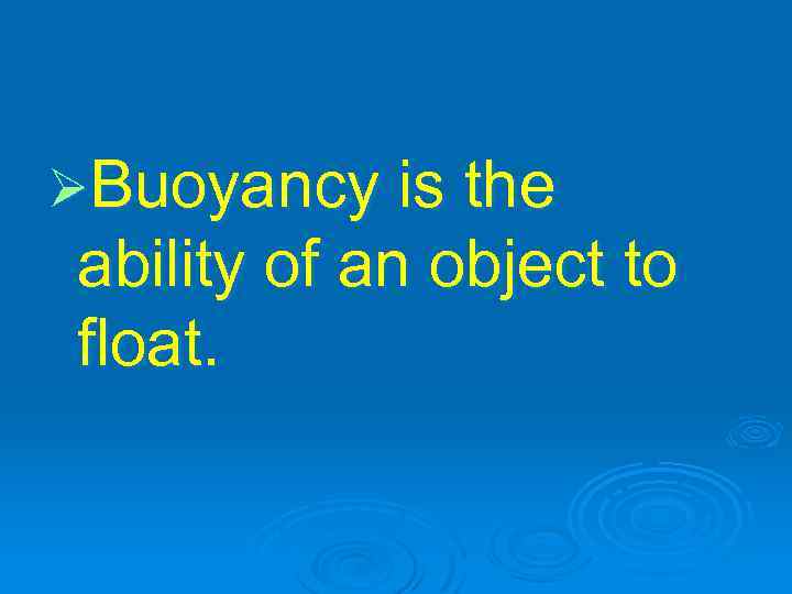 ØBuoyancy is the ability of an object to float. 