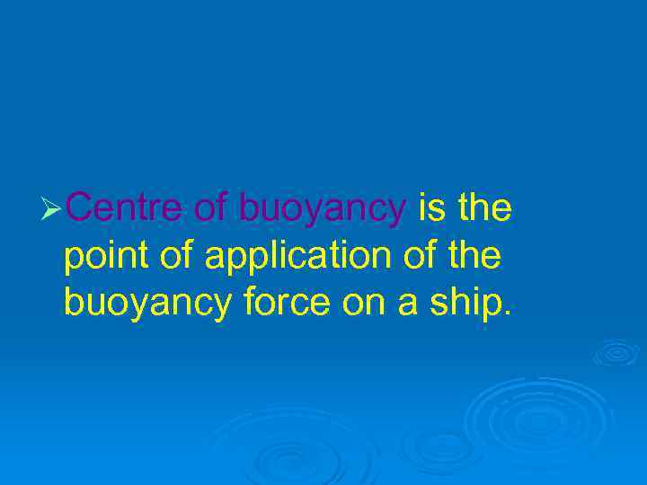 ØCentre of buoyancy is the point of application of the buoyancy force on a