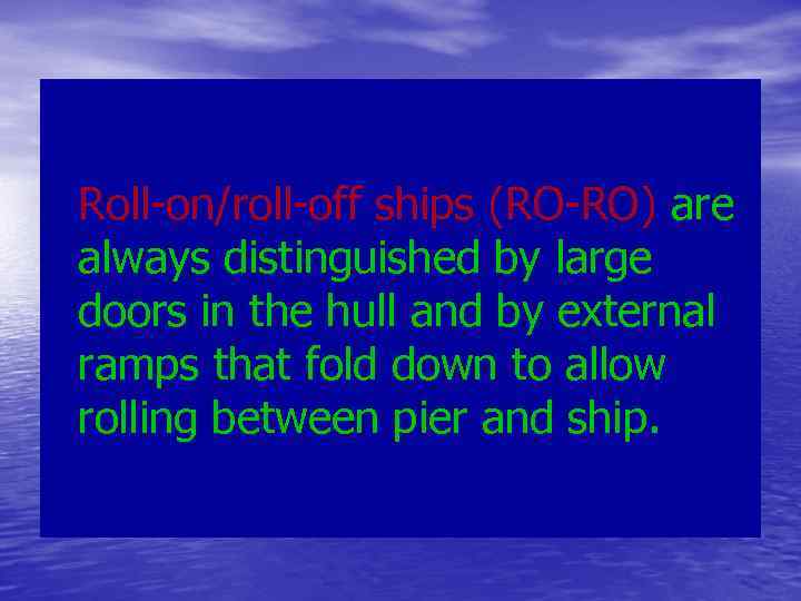 Roll-on/roll-off ships (RO-RO) are always distinguished by large doors in the hull and by