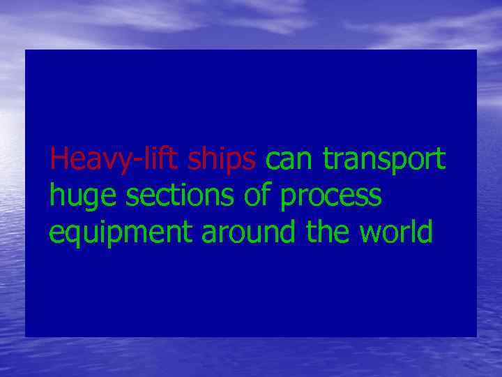  Heavy-lift ships can transport huge sections of process equipment around the world 