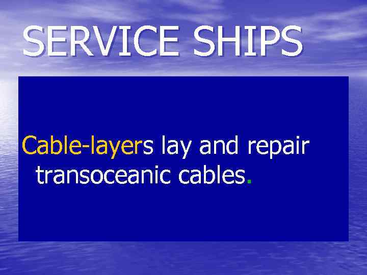 SERVICE SHIPS Cable-layers lay and repair transoceanic cables. 