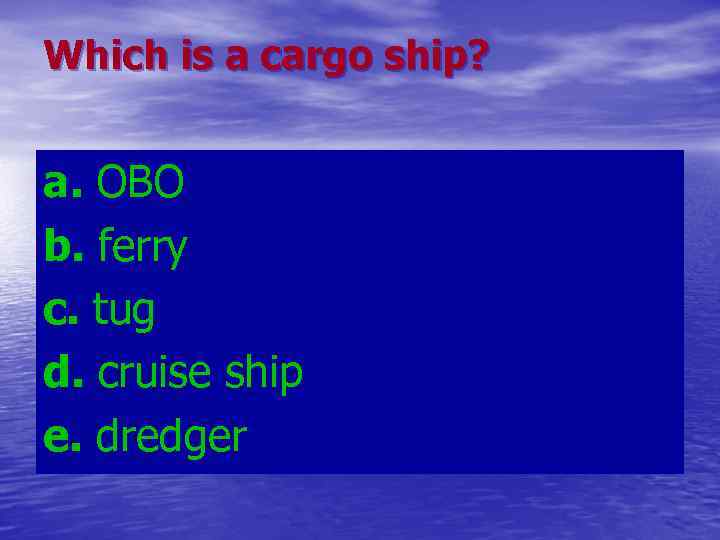 Which is a cargo ship? a. OBO b. ferry c. tug d. cruise ship