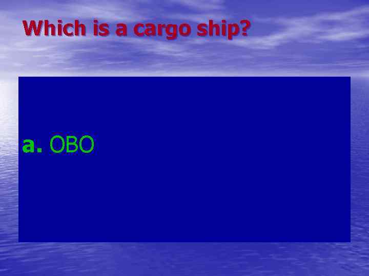 Which is a cargo ship? a. OBO 