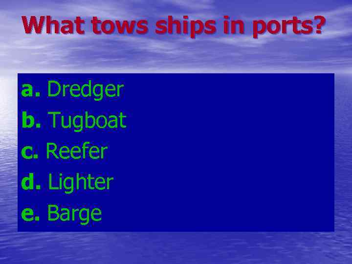 What tows ships in ports? a. Dredger b. Tugboat c. Reefer d. Lighter e.