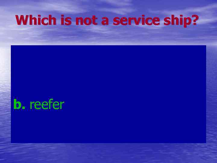 Which is not a service ship? b. reefer 