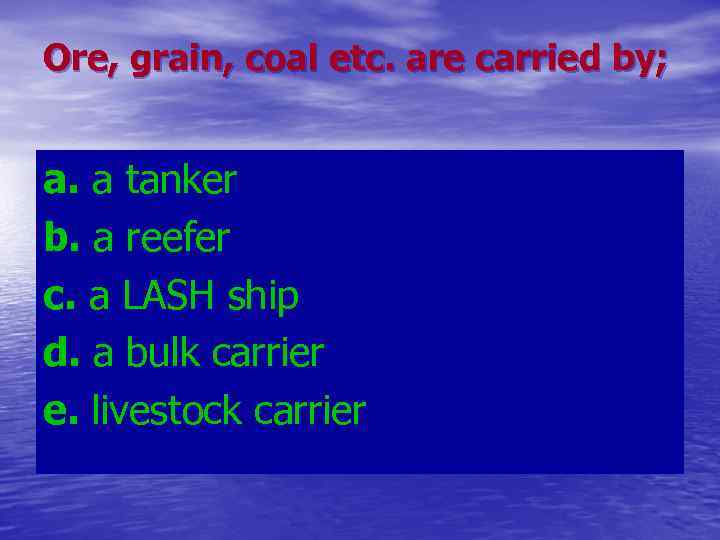 Ore, grain, coal etc. are carried by; a. a tanker b. a reefer c.