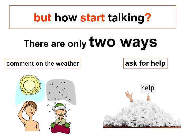 but how start talking? There are only comment on the weather two ways ask