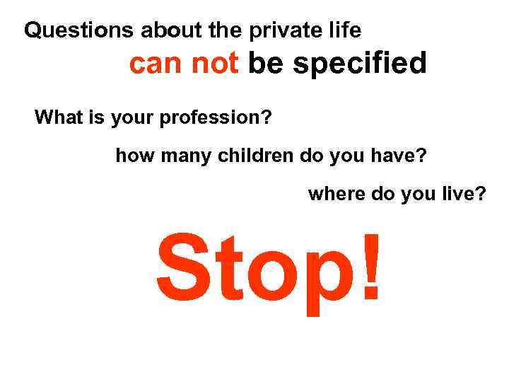  Questions about the private life can not be specified What is your profession?