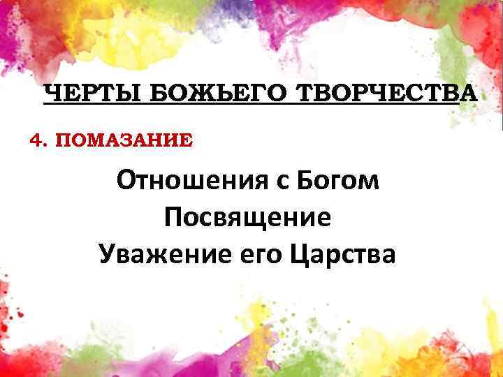 ЧЕРТЫ БОЖЬЕГО ТВОРЧЕСТВА 4. ПОМАЗАНИЕ Отношения с Богом Посвящение Уважение его Царства 