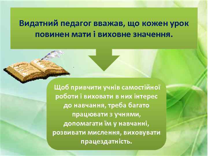 Видатний педагог вважав, що кожен урок повинен мати і виховне значення. Щоб привчити учнів