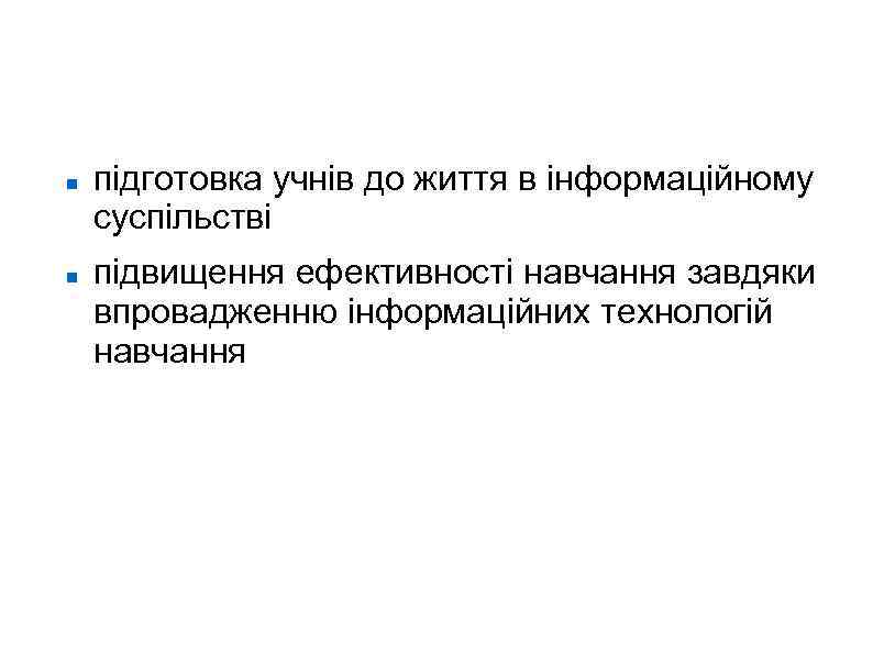 Мета навчання: підготовка учнів до життя в інформаційному суспільстві підвищення ефективності навчання завдяки впровадженню