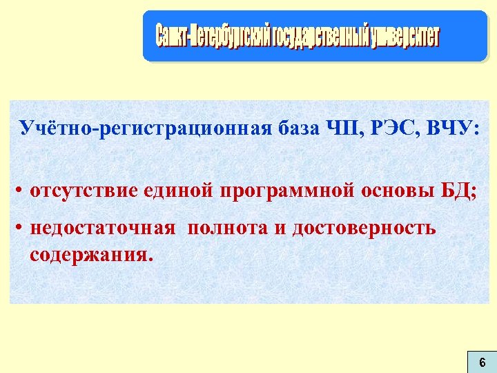 Учётно-регистрационная база ЧП, РЭС, ВЧУ: • отсутствие единой программной основы БД; • недостаточная полнота