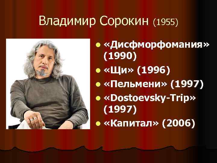 Владимир Сорокин (1955) l «Дисфморфомания» (1990) l «Щи» (1996) l «Пельмени» (1997) l «Dostoevsky-Trip»