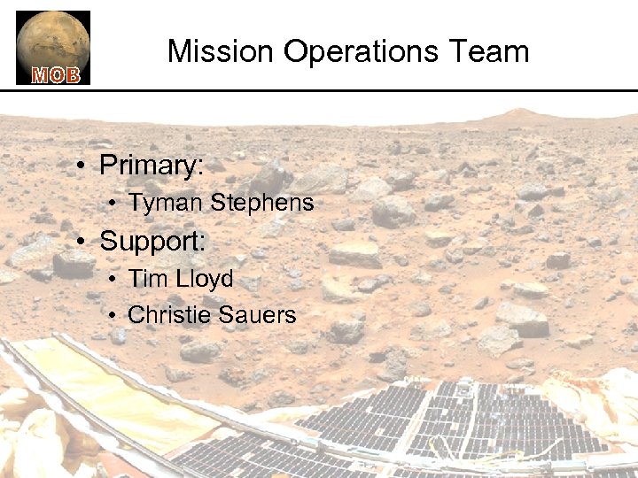 Mission Operations Team • Primary: • Tyman Stephens • Support: • Tim Lloyd •