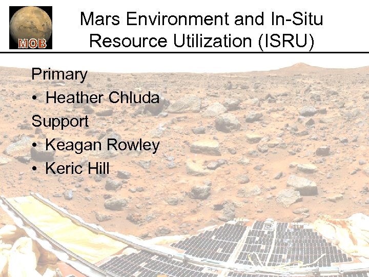 Mars Environment and In-Situ Resource Utilization (ISRU) Primary • Heather Chluda Support • Keagan