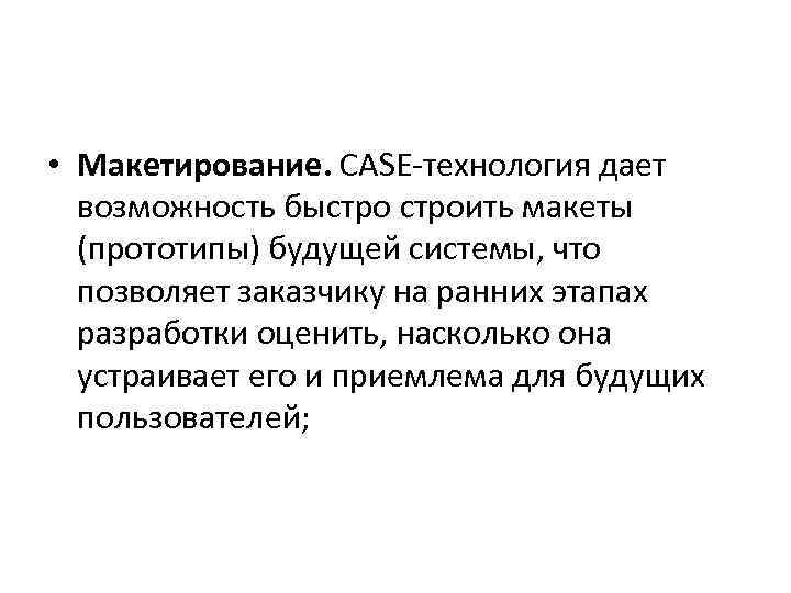  • Макетирование. CASE технология дает возможность быстроить макеты (прототипы) будущей системы, что позволяет