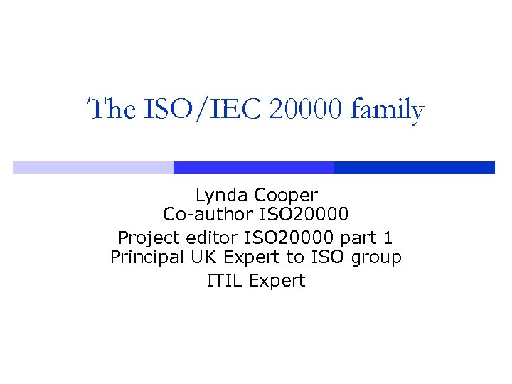 The ISO/IEC 20000 family Lynda Cooper Co-author ISO 20000 Project editor ISO 20000 part
