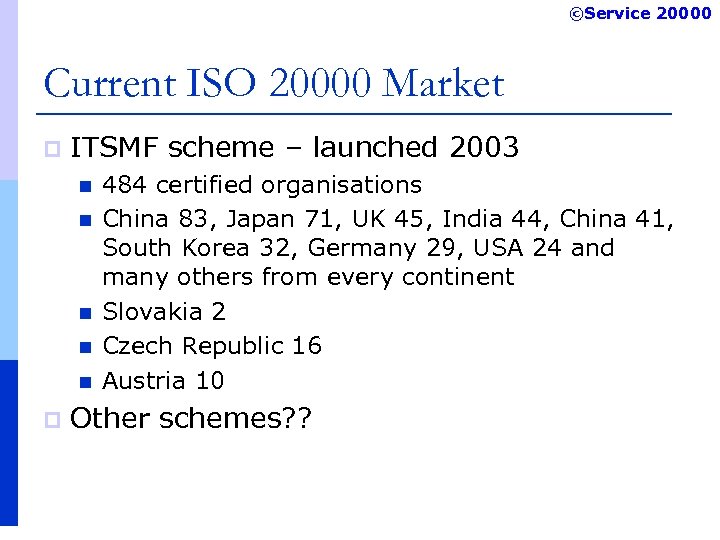 ©Service 20000 Current ISO 20000 Market p ITSMF scheme – launched 2003 n n