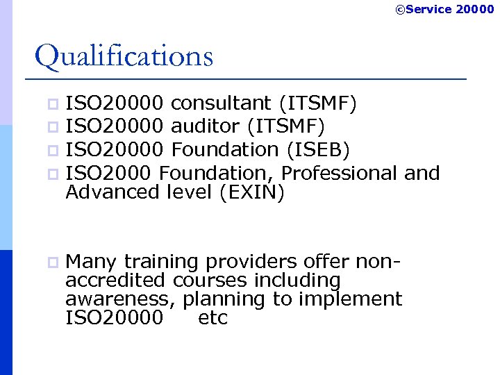 ©Service 20000 Qualifications ISO 20000 consultant (ITSMF) p ISO 20000 auditor (ITSMF) p ISO
