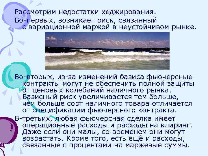 Рассмотрим недостатки хеджирования. Во-первых, возникает риск, связанный с вариационной маржой в неустойчивом рынке. Во-вторых,