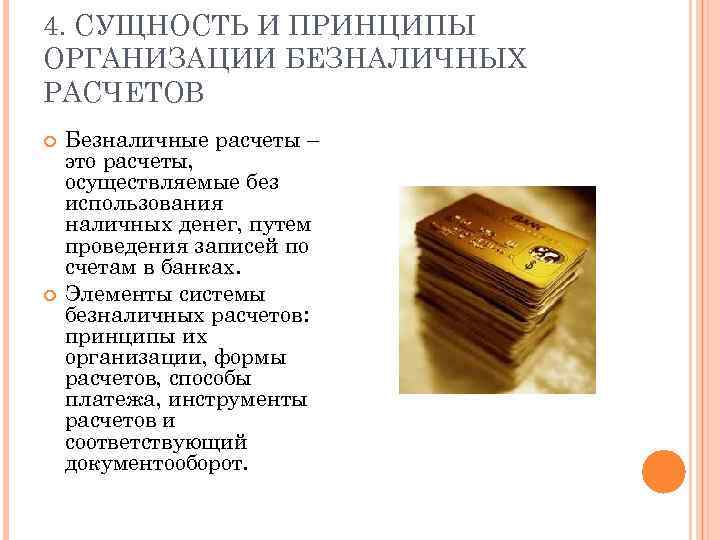 4. СУЩНОСТЬ И ПРИНЦИПЫ ОРГАНИЗАЦИИ БЕЗНАЛИЧНЫХ РАСЧЕТОВ Безналичные расчеты – это расчеты, осуществляемые без