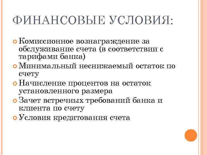 ФИНАНСОВЫЕ УСЛОВИЯ: Комиссионное вознаграждение за обслуживание счета (в соответствии с тарифами банка) Минимальный неснижаемый