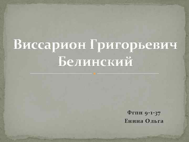 Виссарион Григорьевич Белинский Фгпн 9 -1 -37 Енина Ольга 