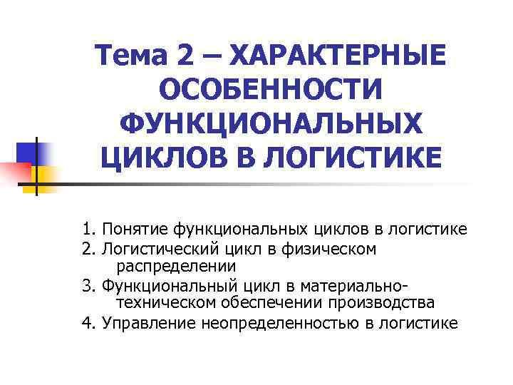 Тема 2 – ХАРАКТЕРНЫЕ ОСОБЕННОСТИ ФУНКЦИОНАЛЬНЫХ ЦИКЛОВ В ЛОГИСТИКЕ 1. Понятие функциональных циклов в