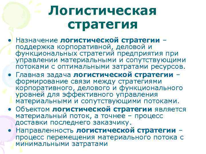 Логистическая стратегия • Назначение логистической стратегии – поддержка корпоративной, деловой и функциональных стратегий предприятия