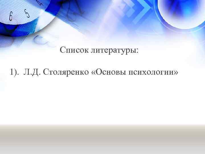 Список литературы: 1). Л. Д. Столяренко «Основы психологии» 