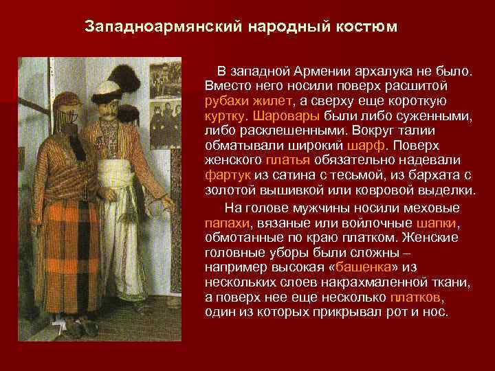 Западноармянский народный костюм В западной Армении архалука не было. Вместо него носили поверх расшитой