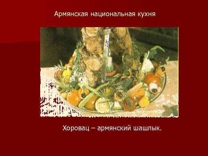 Армянская национальная кухня Хоровац – армянский шашлык. 