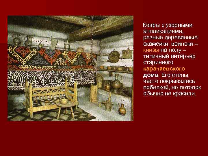 Ковры с узорными аппликациями, резные деревянные скамейки, войлоки – киизы на полу – типичный