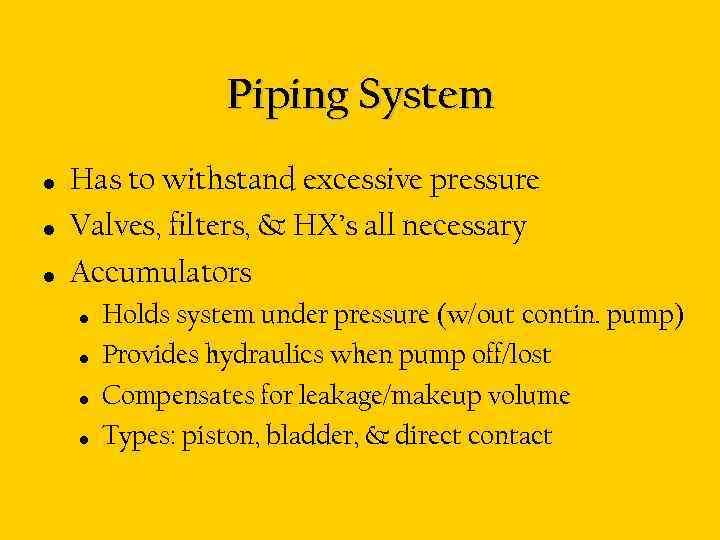 Piping System • • • Has to withstand excessive pressure Valves, filters, & HX’s