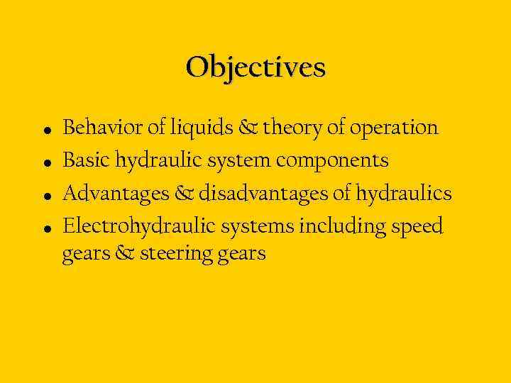 Objectives • • Behavior of liquids & theory of operation Basic hydraulic system components