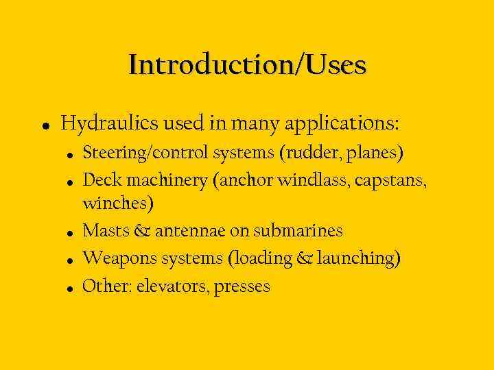 Introduction/Uses • Hydraulics used in many applications: • • • Steering/control systems (rudder, planes)