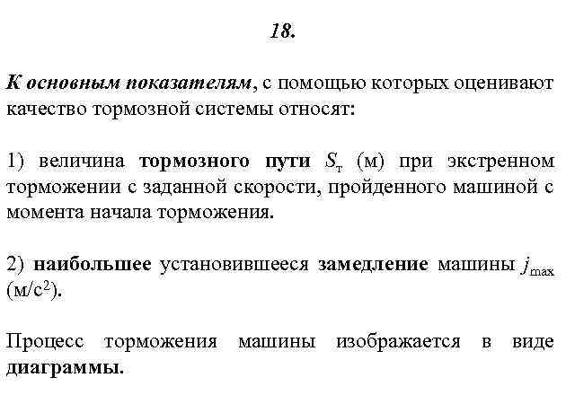 18. К основным показателям, с помощью которых оценивают качество тормозной системы относят: 1) величина