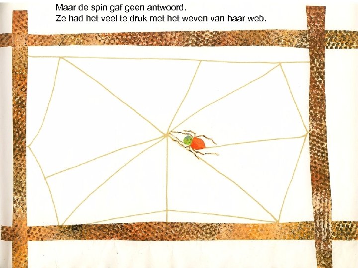 Maar de spin gaf geen antwoord. Ze had het veel te druk met het