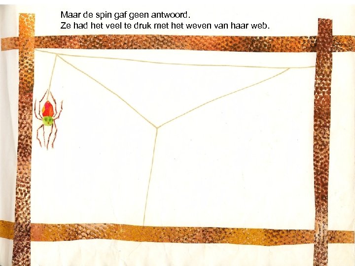 Maar de spin gaf geen antwoord. Ze had het veel te druk met het