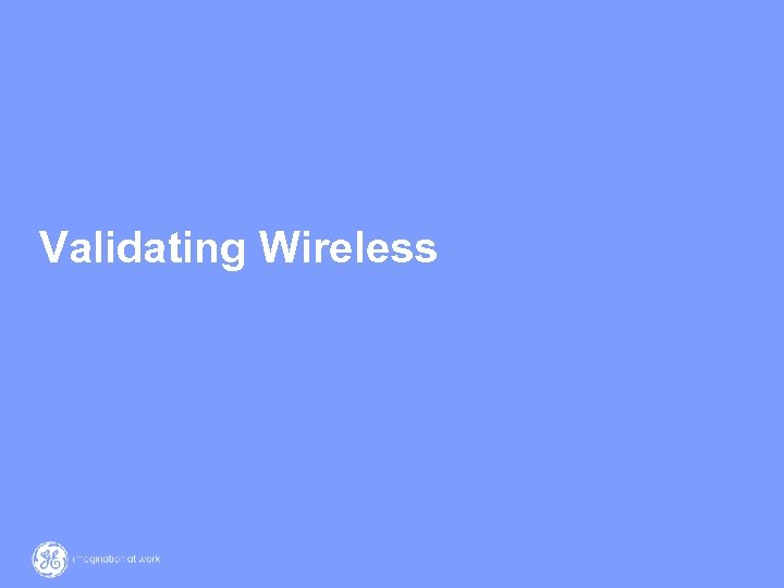 Validating Wireless 19 / GE / 17 March 2018 