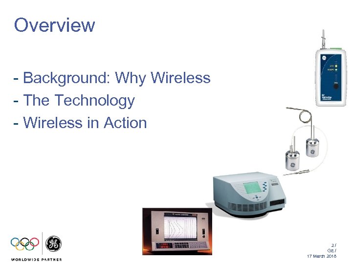 Overview - Background: Why Wireless - The Technology - Wireless in Action 2/ GE