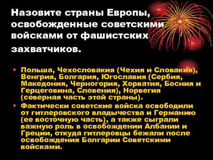 Назовите страны Европы, освобожденные советскими войсками от фашистских захватчиков. • Польша, Чехословакия (Чехия и