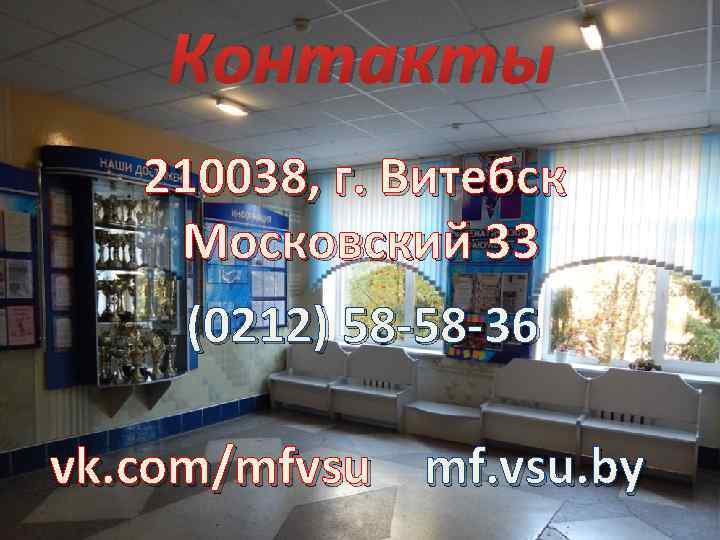 Контакты 210038, г. Витебск Московский 33 (0212) 58 -58 -36 vk. com/mfvsu mf. vsu.