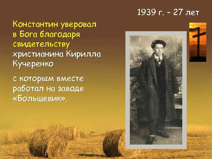 Константин уверовал в Бога благодаря свидетельству христианина Кирилла Кучеренко с которым вместе работал на