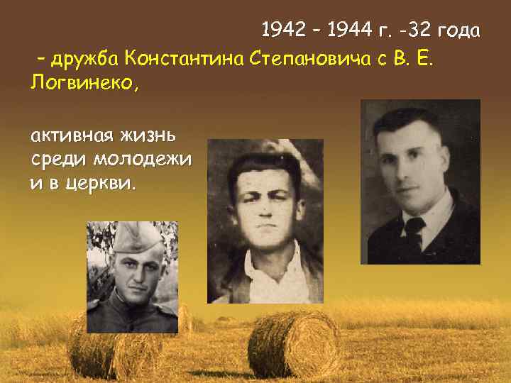 1942 – 1944 г. -32 года – дружба Константина Степановича с В. Е. Логвинеко,
