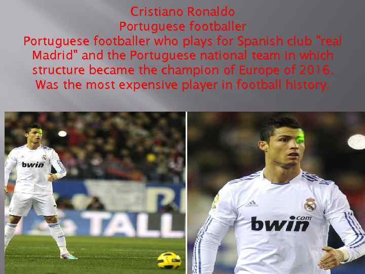 Cristiano Ronaldo Portuguese footballer who plays for Spanish club "real Madrid" and the Portuguese